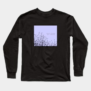 good thing are coming Long Sleeve T-Shirt